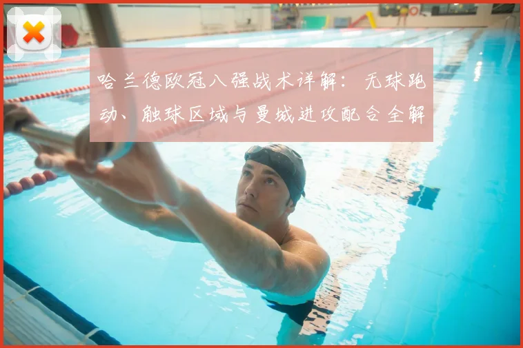 哈兰德欧冠八强战术详解:无球跑动、触球区域与曼城进攻配合全解析